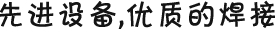 先進(jìn)設(shè)備，優(yōu)質(zhì)的焊接